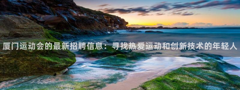 征途国际招商电话地址：厦门运动会的最新招聘信息：寻找热爱运动