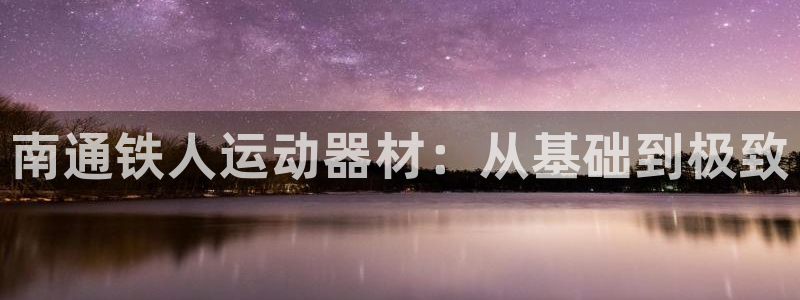 海南征途国际：南通铁人运动器材：从基础到极致